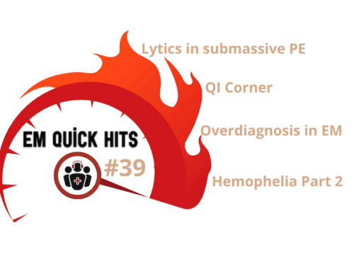 EM Quick Hits 39 Overdiagnosis, Lytics for Submassive PE, Pericardial Effusion, Hemophilia Treatment